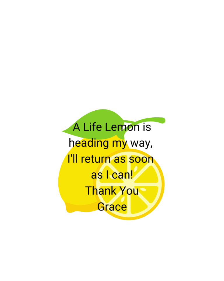 A Life Lemon is heading my way, I'll return as soon as I can!