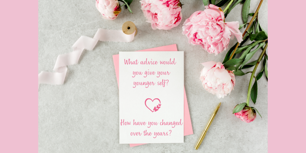 women supporting women what advice would you give your younger self and how have you changed over the years written on a card with flowers on the table