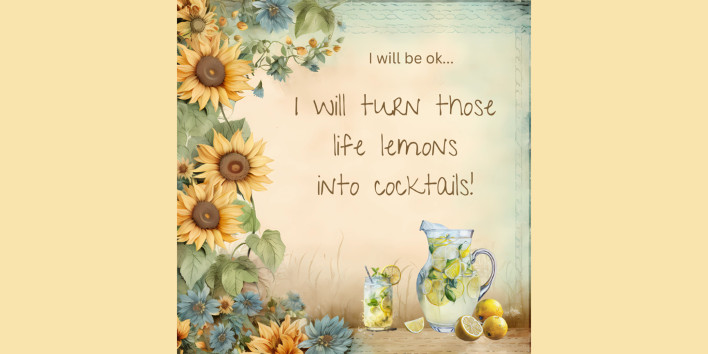 I will turn those life lemons into cocktails post to inspire